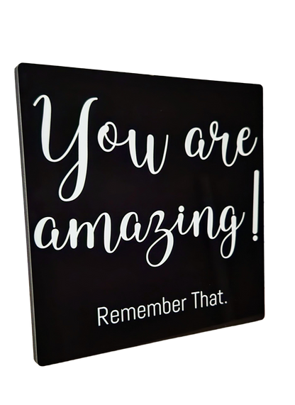 You Are Amazing! Remember That.